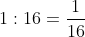 1:16=\frac{1}{16}